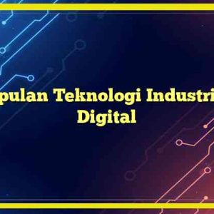 Kesimpulan Teknologi Industri di Era Digital
